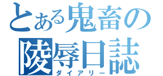 とある鬼畜の陵辱日誌（ダイアリー）