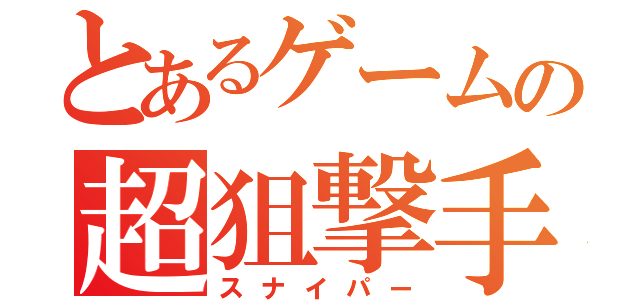 とあるゲームの超狙撃手（スナイパー）