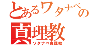 とあるワタナベの真理教（ワタナベ真理教）