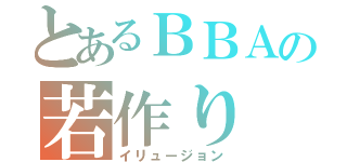 とあるＢＢＡの若作り（イリュージョン）