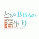 とあるＢＢＡの若作り（イリュージョン）