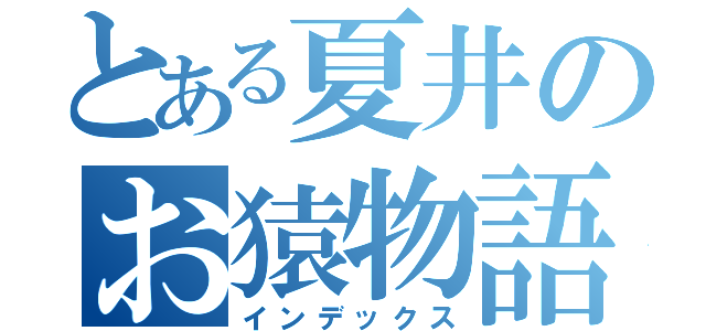 とある夏井のお猿物語（インデックス）