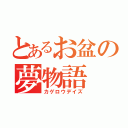 とあるお盆の夢物語（カゲロウデイズ）