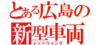 とある広島の新型車両（レッドウイング）