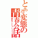 とある変態の青春会話（深夜テンション）