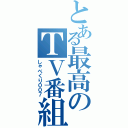 とある最高のＴＶ番組（しゃべくり００７）