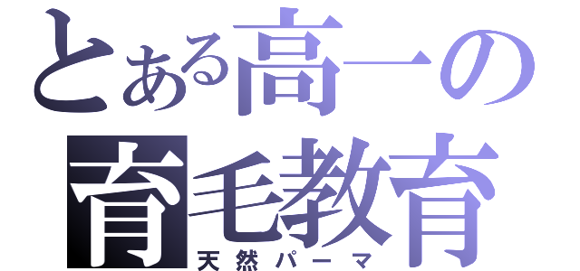 とある高一の育毛教育（天然パーマ）