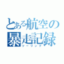 とある航空の暴走記録（ツーリング）