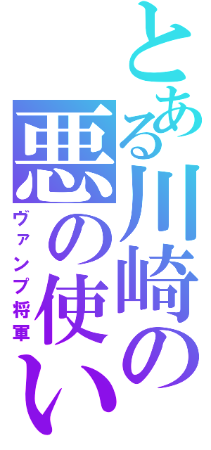 とある川崎の悪の使い（ヴァンプ将軍）