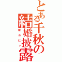 とある千秋の結婚披露Ⅱ（新おにぃ）