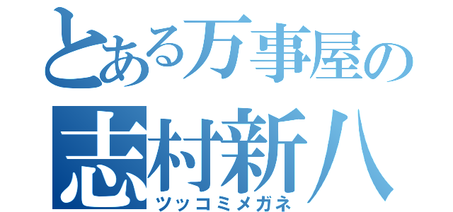 とある万事屋の志村新八（ツッコミメガネ）