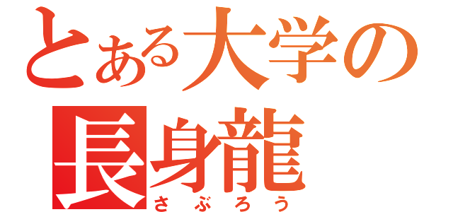 とある大学の長身龍（さぶろう）