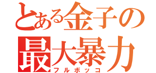 とある金子の最大暴力（フルボッコ）