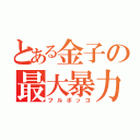 とある金子の最大暴力（フルボッコ）