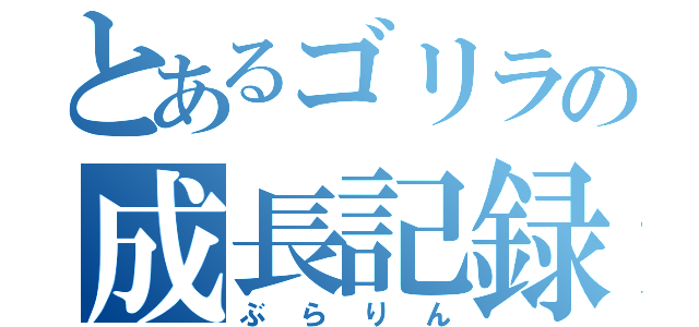 とあるゴリラの成長記録（ぶらりん）