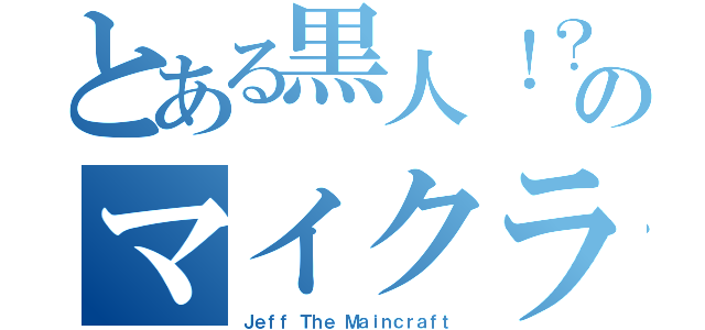 とある黒人！？のマイクラ（Ｊｅｆｆ　Ｔｈｅ　Ｍａｉｎｃｒａｆｔ）