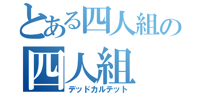 とある四人組の四人組（デッドカルテット）