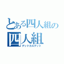 とある四人組の四人組（デッドカルテット）