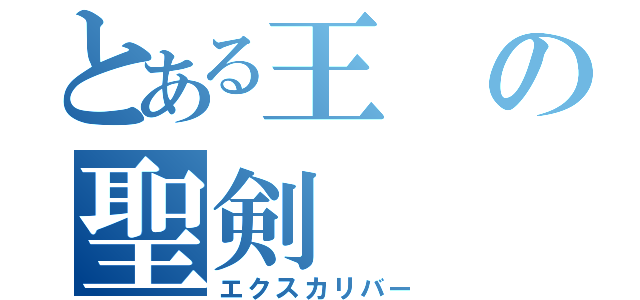 とある王の聖剣（エクスカリバー）