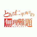 とある仁平典弘の無理難題（インデックス）