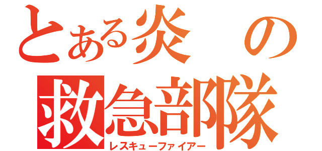 とある炎の救急部隊（レスキューファイアー）