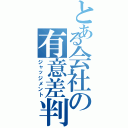 とある会社の有意差判定（ジャッジメント）