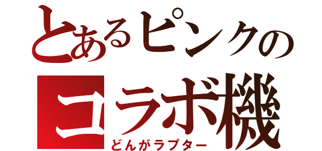 とあるピンクのコラボ機体（どんがラプター）