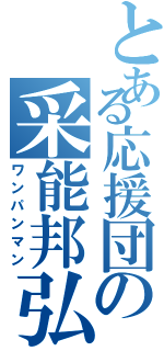 とある応援団の采能邦弘（ワンパンマン）