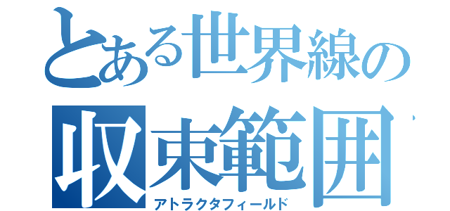 とある世界線の収束範囲（アトラクタフィールド）