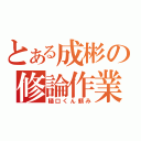 とある成彬の修論作業（樋口くん頼み）