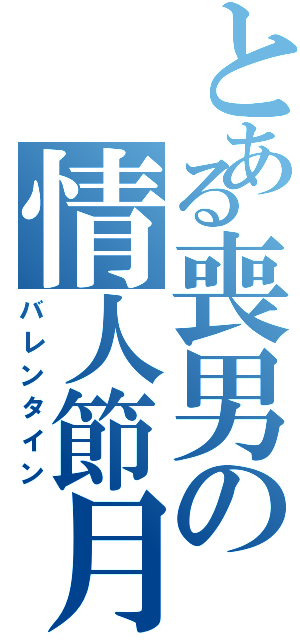 とある喪男の情人節月（バレンタイン）