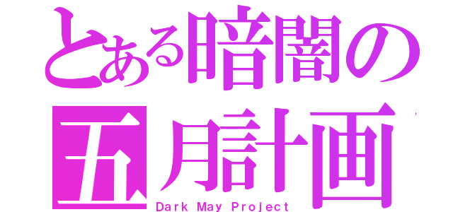 とある暗闇の五月計画（Ｄａｒｋ Ｍａｙ Ｐｒｏｊｅｃｔ）