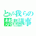 とある我らの禁書議事（～６人の賢者共～）