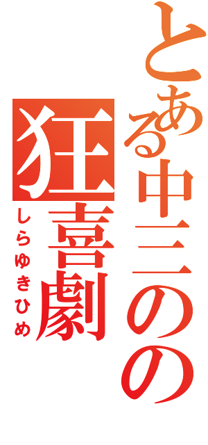 とある中三のの狂喜劇Ⅱ（しらゆきひめ）