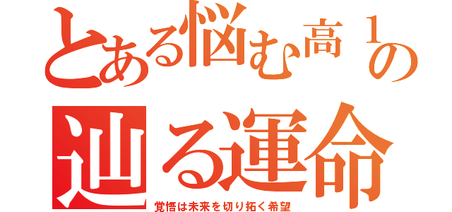 とある悩む高１の辿る運命（覚悟は未来を切り拓く希望）