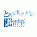 とある世界史教師の避雷堅（フランクリン）