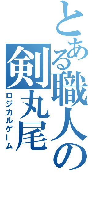 とある職人の剣丸尾（ロジカルゲーム）