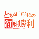 とある中学校の紅組勝利（優勝は紅組に決まってるだろ）