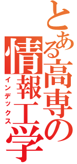 とある高専の情報工学（インデックス）