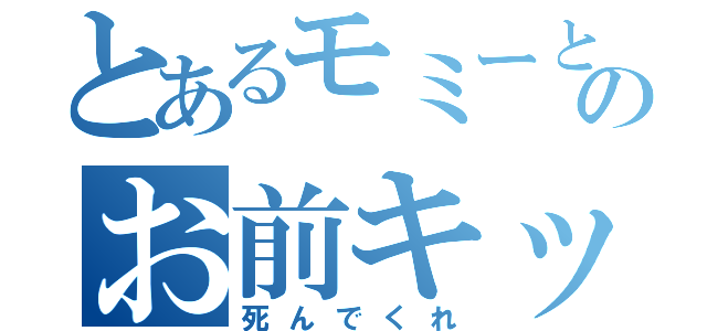 とあるモミーとか言う名前のお前キッショ（死んでくれ）