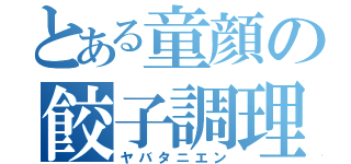 とある童顔の餃子調理（ヤバタニエン）