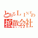 とあるＬＩＮＥの拡散会社（第十一支部）