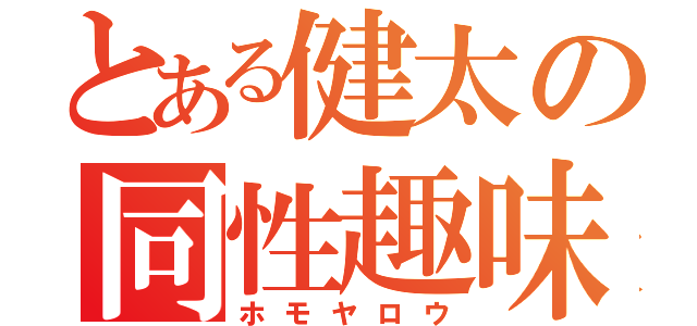 とある健太の同性趣味（ホモヤロウ）