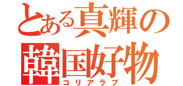 とある真輝の韓国好物（コリアラブ）