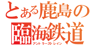 とある鹿島の臨海鉄道（アントラーズトレイン）