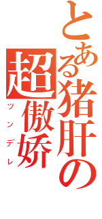 とある猪肝の超傲娇（ツンデレ）