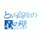 とある高校の心の壁（ＡＴフィールド）