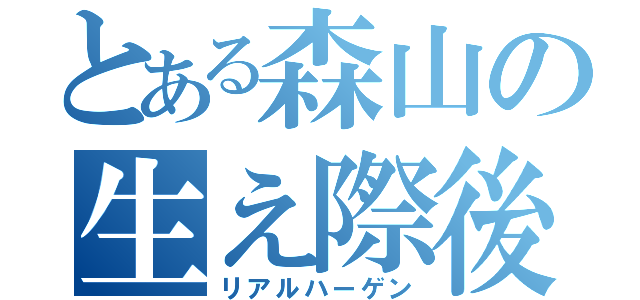 とある森山の生え際後退（リアルハーゲン）