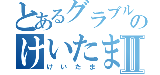 とあるグラブルのけいたまⅡ（けいたま）