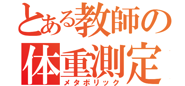 とある教師の体重測定（メタボリック）